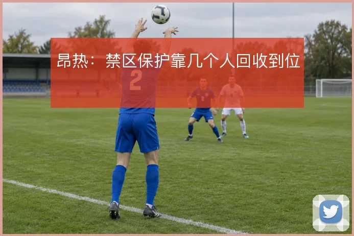 昂热：禁区保护靠几个人回收到位