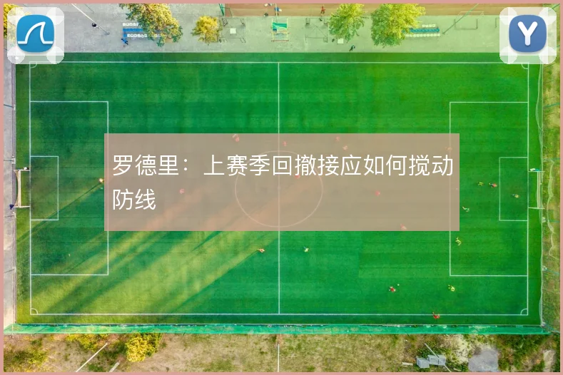 罗德里:上赛季回撤接应如何搅动防线