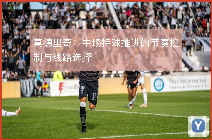莫德里奇:中场持球推进的节奏控制与线路选择