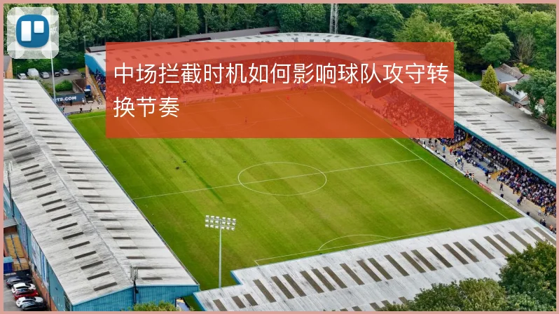 中场拦截时机如何影响球队攻守转换节奏