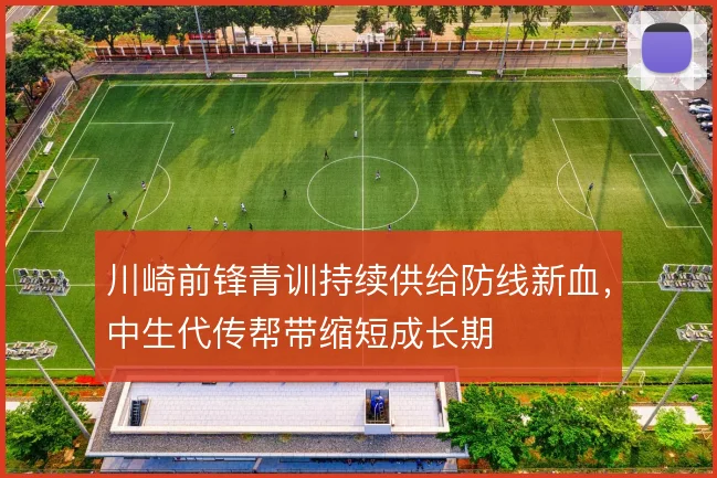 川崎前锋青训持续供给防线新血,中生代传帮带缩短成长期