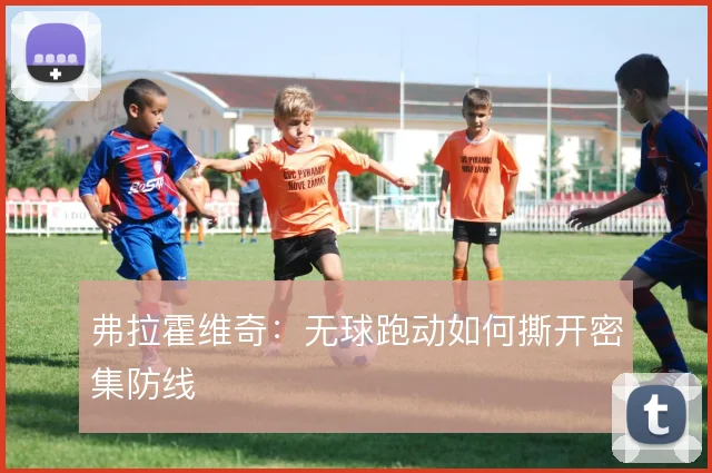 弗拉霍维奇:无球跑动如何撕开密集防线