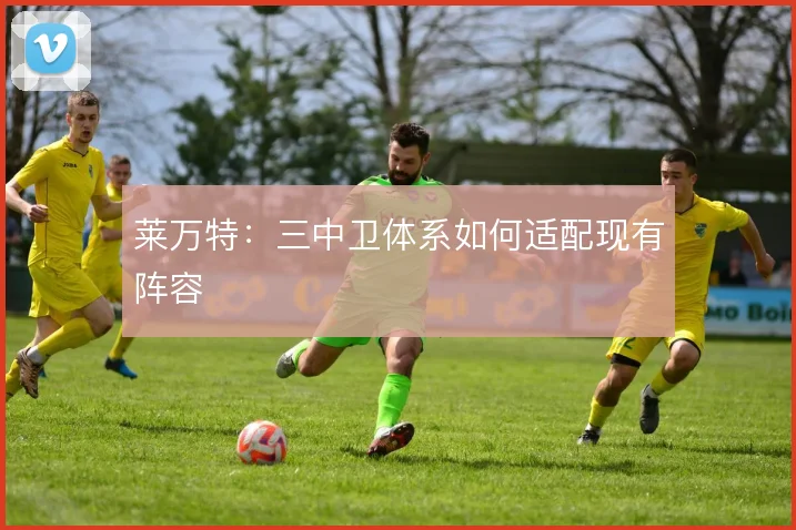 莱万特:三中卫体系如何适配现有阵容