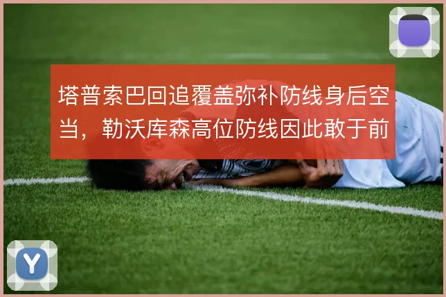 塔普索巴回追覆盖弥补防线身后空当，勒沃库森高位防线因此敢于前压