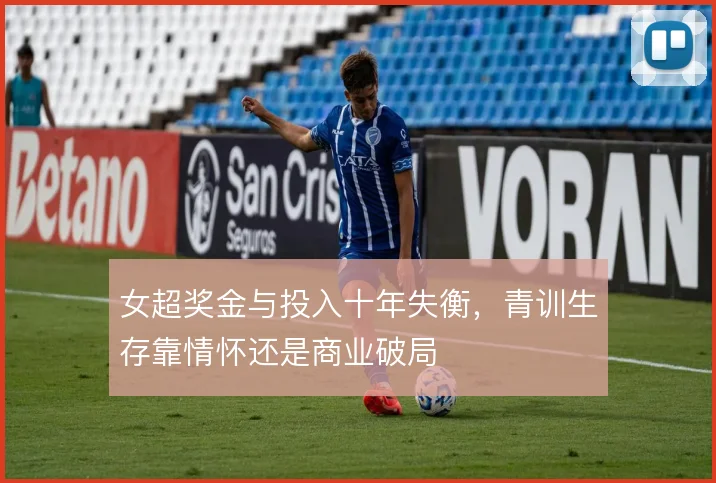 女超奖金与投入十年失衡,青训生存靠情怀还是商业破局