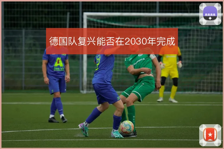 德国队复兴能否在2030年完成